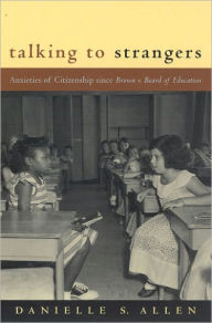 Title: Talking to Strangers: Anxieties of Citizenship since Brown v. Board of Education, Author: Danielle  Allen