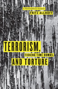 Title: Terrorism, Ticking Time-Bombs, and Torture: A Philosophical Analysis, Author: Fritz Allhoff