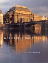 Title: When Buildings Speak: Architecture as Language in the Habsburg Empire and Its Aftermath, 1867-1933, Author: Anthony Alofsin