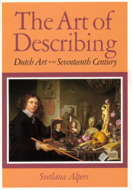 Title: The Art of Describing: Dutch Art in the Seventeenth Century, Author: Svetlana Alpers