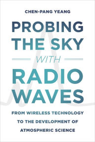 Title: Probing the Sky with Radio Waves: From Wireless Technology to the Development of Atmospheric Science, Author: Chen-Pang Yeang