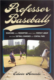 Title: Professor Baseball: Searching for Redemption and the Perfect Lineup on the Softball Diamonds of Central Park, Author: Edwin Amenta