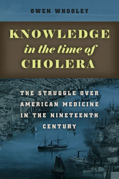 Knowledge in the Time of Cholera: The Struggle over American Medicine in the Nineteenth Century