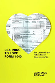 Title: Learning to Love Form 1040: Two Cheers for the Return-Based Mass Income Tax, Author: Lawrence Zelenak