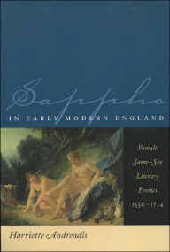 Title: Sappho in Early Modern England: Female Same-Sex Literary Erotics, 1550-1714 / Edition 2, Author: Harriette Andreadis