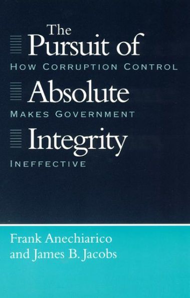 The Pursuit of Absolute Integrity: How Corruption Control Makes Government Ineffective / Edition 1