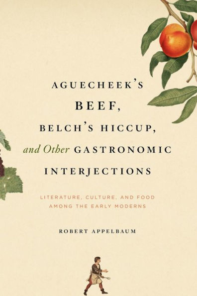 Aguecheek's Beef, Belch's Hiccup, and Other Gastronomic Interjections: Literature, Culture, and Food Among the Early Moderns