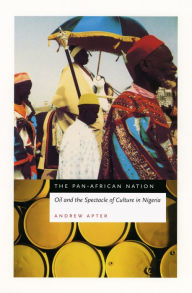 Title: The Pan-African Nation: Oil and the Spectacle of Culture in Nigeria, Author: Andrew Apter