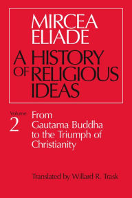 Title: A History of Religious Ideas, Volume 2: From Gautama Buddha to the Triumph of Christianity, Author: Mircea Eliade
