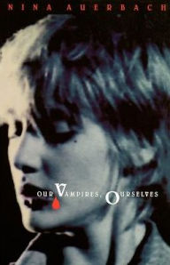 Title: Our Vampires, Ourselves, Author: Nina Auerbach