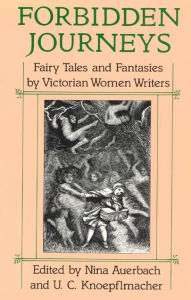 Title: Forbidden Journeys: Fairy Tales and Fantasies by Victorian Women Writers / Edition 2, Author: Nina Auerbach