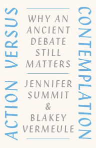 Title: Action versus Contemplation: Why an Ancient Debate Still Matters, Author: Jennifer Summit