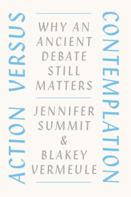 Title: Action Versus Contemplation: Why an Ancient Debate Still Matters, Author: Jennifer Summit