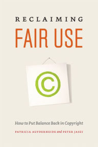 Title: Reclaiming Fair Use: How to Put Balance Back in Copyright, Author: Patricia Aufderheide