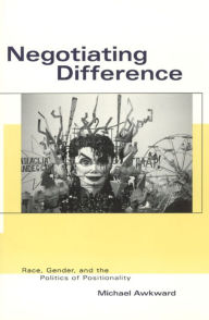 Title: Negotiating Difference: Race, Gender, and the Politics of Positionality, Author: Michael Awkward