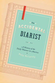 Title: The Accidental Diarist: A History of the Daily Planner in America, Author: Molly McCarthy