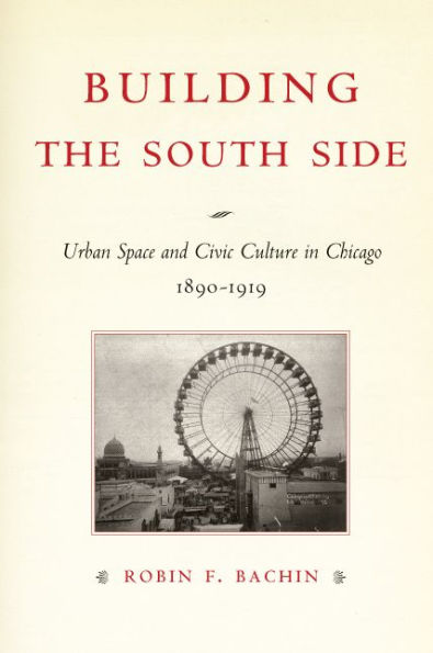 Building the South Side: Urban Space and Civic Culture in Chicago, 1890-1919