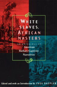 Title: White Slaves, African Masters: An Anthology of American Barbary Captivity Narratives, Author: Paul Baepler