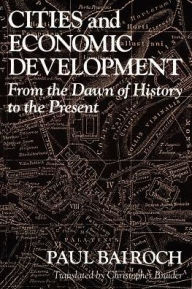 Title: Cities and Economic Development: From the Dawn of History to the Present / Edition 1, Author: Paul Bairoch