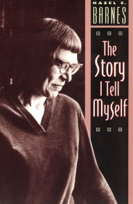 Title: The Story I Tell Myself: A Venture in Existentialist Autobiography / Edition 2, Author: Hazel E. Barnes