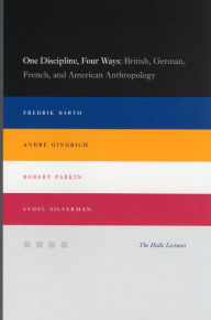 Title: One Discipline, Four Ways: British, German, French, and American Anthropology / Edition 1, Author: Fredrik Barth