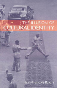 Title: The Illusion of Cultural Identity / Edition 1, Author: Jean-François Bayart