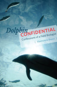 Title: Dolphin Confidential: Confessions of a Field Biologist, Author: Maddalena Bearzi