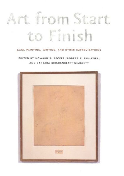 Art from Start to Finish: Jazz, Painting, Writing, and Other Improvisations