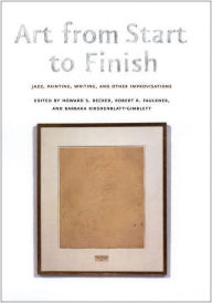 Title: Art from Start to Finish: Jazz, Painting, Writing, and Other Improvisations, Author: Howard S. Becker