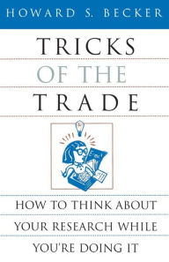 Title: Tricks of the Trade: How to Think about Your Research While You're Doing It, Author: Howard S. Becker