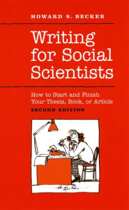 Title: Writing for Social Scientists: How to Start and Finish Your Thesis, Book, or Article: Second Edition, Author: Howard S. Becker