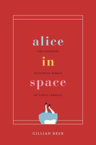 Title: Alice in Space: The Sideways Victorian World of Lewis Carroll, Author: Gillian Beer