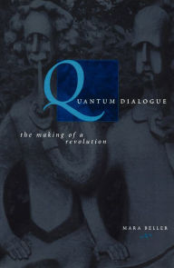 Title: Quantum Dialogue: The Making of a Revolution, Author: Mara Beller