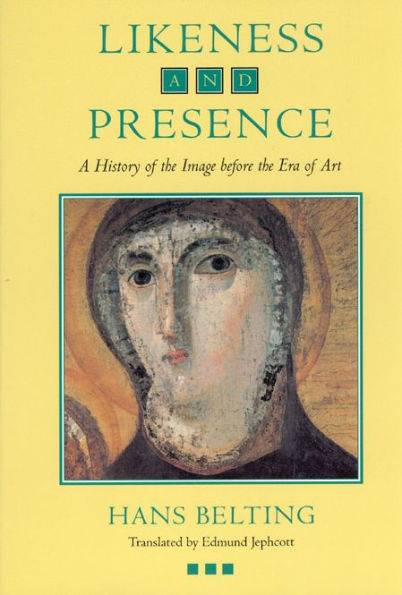 Likeness and Presence: A History of the Image before the Era of Art / Edition 1