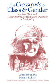 Title: The Crossroads of Class and Gender: Industrial Homework, Subcontracting, and Household Dynamics in Mexico City, Author: Lourdes Benería