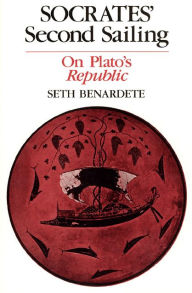 Title: Socrates' Second Sailing: On Plato's Republic / Edition 2, Author: Seth Benardete