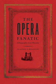 Title: The Opera Fanatic: Ethnography of an Obsession, Author: Claudio E. Benzecry