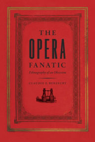 Title: The Opera Fanatic: Ethnography of an Obsession, Author: Claudio E. Benzecry