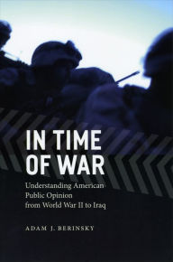 Title: In Time of War: Understanding American Public Opinion from World War II to Iraq, Author: Adam J. Berinsky