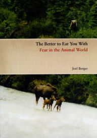 Title: The Better to Eat You With: Fear in the Animal World, Author: Joel Berger