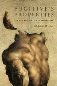 Title: The Fugitive's Properties: Law and the Poetics of Possession, Author: Stephen M. Best