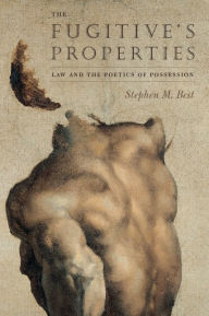 Title: The Fugitive's Properties: Law and the Poetics of Possession, Author: Stephen M. Best