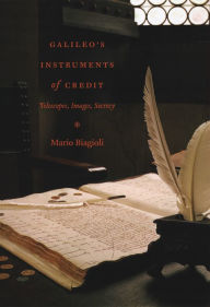 Title: Galileo's Instruments of Credit: Telescopes, Images, Secrecy, Author: Mario Biagioli