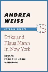 Title: Erika and Klaus Mann in New York: Escape from the Magic Mountain, Author: Andrea Weiss