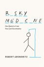 Risky Medicine: Our Quest to Cure Fear and Uncertainty
