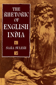 Title: The Rhetoric of English India, Author: Sara Suleri Goodyear