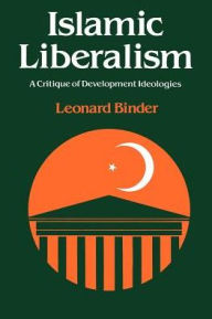 Title: Islamic Liberalism: A Critique of Development Ideologies / Edition 1, Author: Leonard Binder