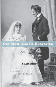 Title: One Must Also Be Hungarian, Author: Adam Biro