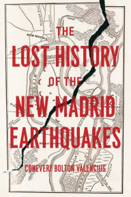 Title: The Lost History of the New Madrid Earthquakes, Author: Conevery Bolton Valencius