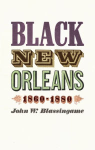 Title: Black New Orleans, 1860-1880, Author: John W. Blassingame